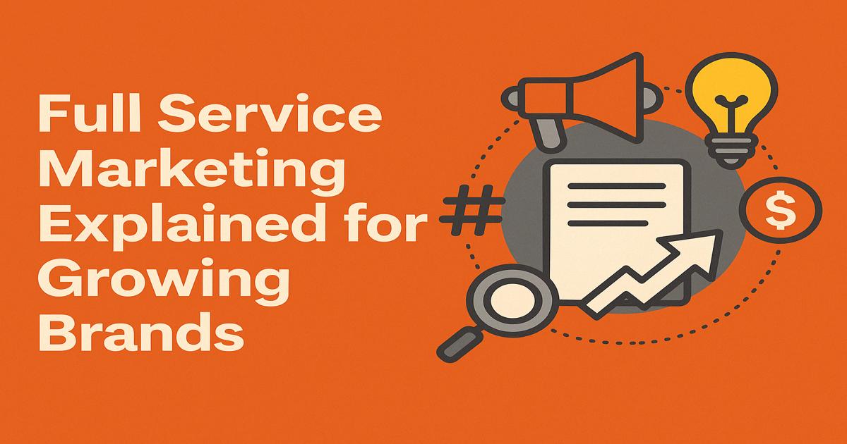 Orange graphic with the text "Full Service Marketing Explained for Growing Brands" beside icons—a megaphone, light bulb, dollar sign, magnifying glass, growth arrow, and a document with a hashtag—clearly illustrating marketing explained for growing brands.