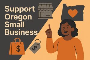 Illustration with the text "Support Oregon Small Business," a woman pointing upward, icons of a store, price tag, shopping bag, and an Oregon state silhouette with a heart. Features small businesses and hints at growth 2025. Color scheme is orange, black, and beige.